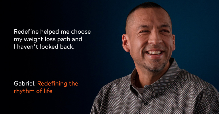 Redefine helped me choose my weight loss path and I haven’t looked back. – Gabriel, Redefining the rhythm of life